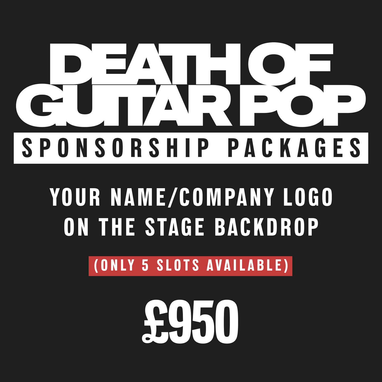Your name/company logo next to the Death of Guitar Pop Logo on the stage backdrop
